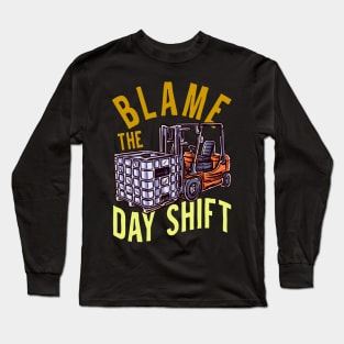 Blame The Day Shift - Fun Humour Forklift Driver Long Sleeve T-Shirt